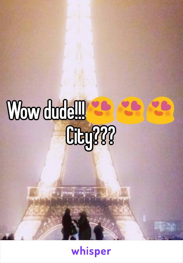 Wow dude!!!😍😍😍
City???