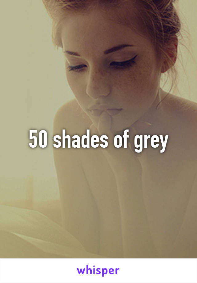 50 shades of grey