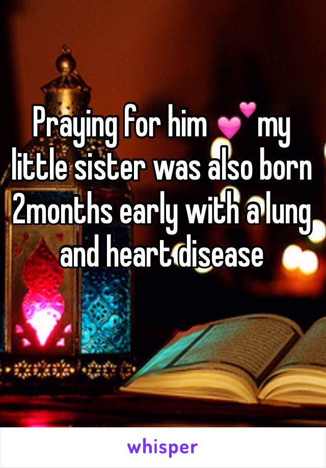Praying for him 💕my little sister was also born 2months early with a lung and heart disease 