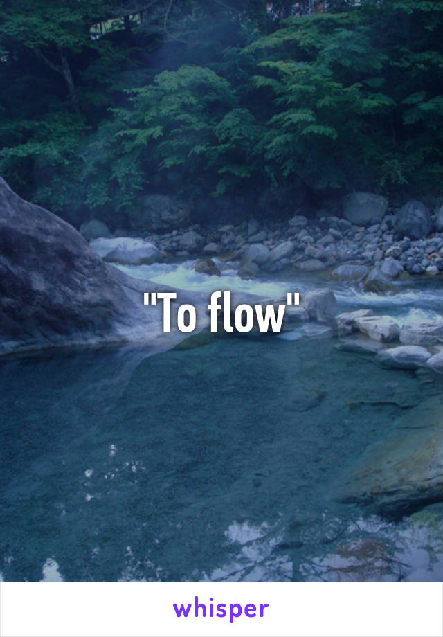 "To flow"