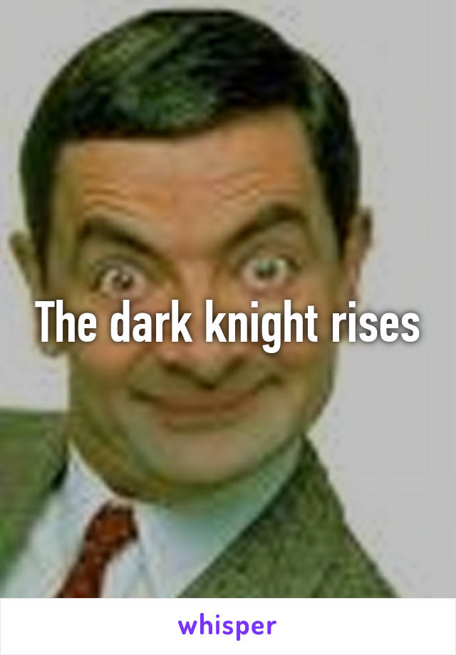 The dark knight rises