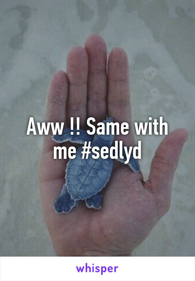 Aww !! Same with me #sedlyd