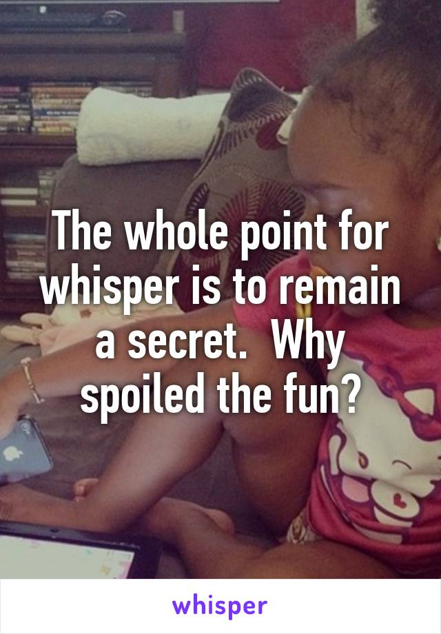 The whole point for whisper is to remain a secret.  Why spoiled the fun?