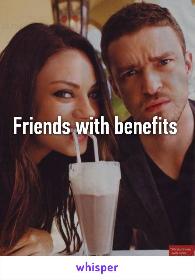 Friends with benefits 
