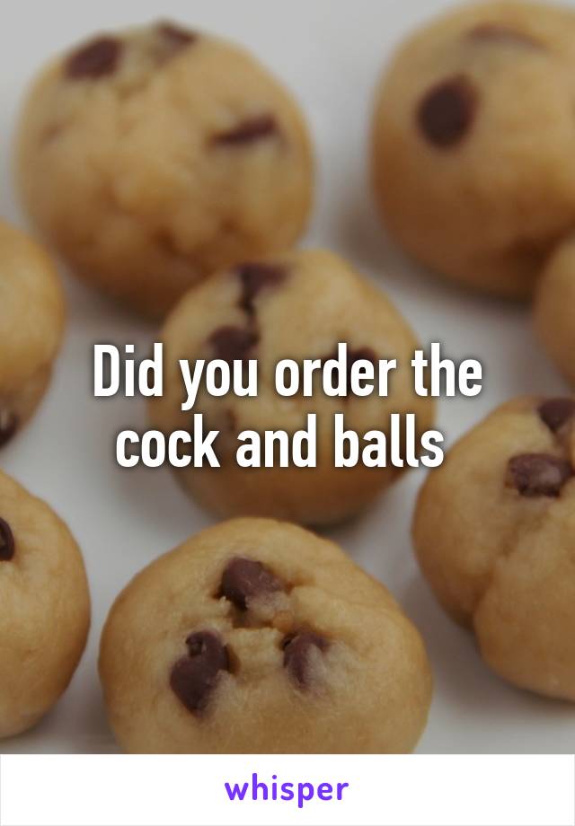 Did you order the cock and balls 