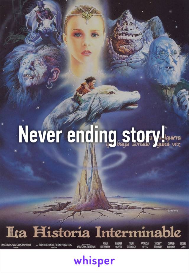 Never ending story! 