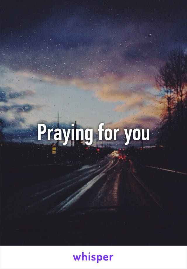 Praying for you