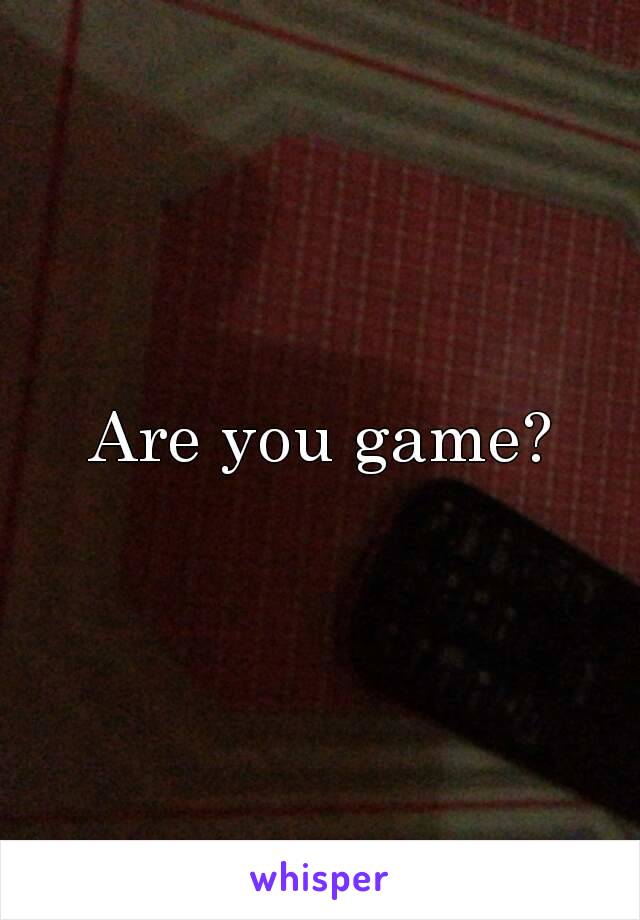 Are you game?