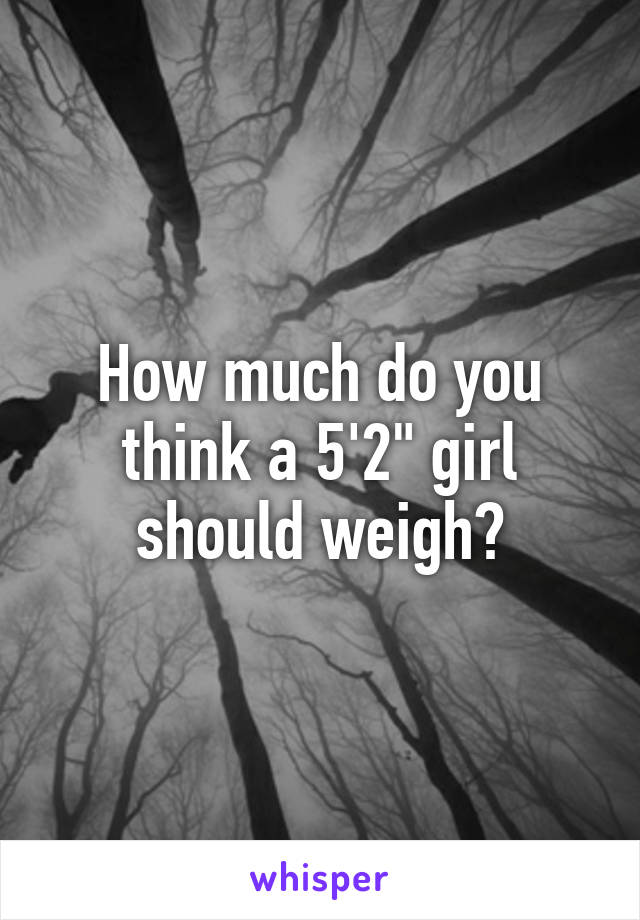 How much do you think a 5'2" girl should weigh?