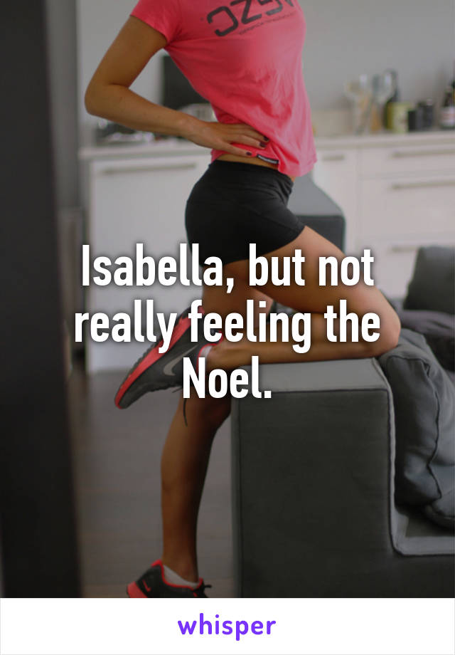 Isabella, but not really feeling the Noel.