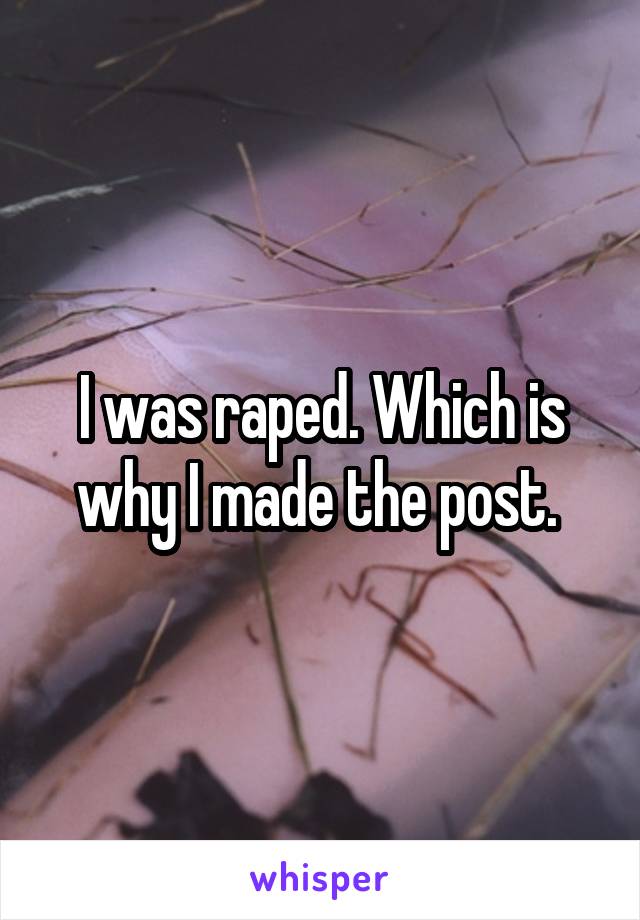 I was raped. Which is why I made the post. 