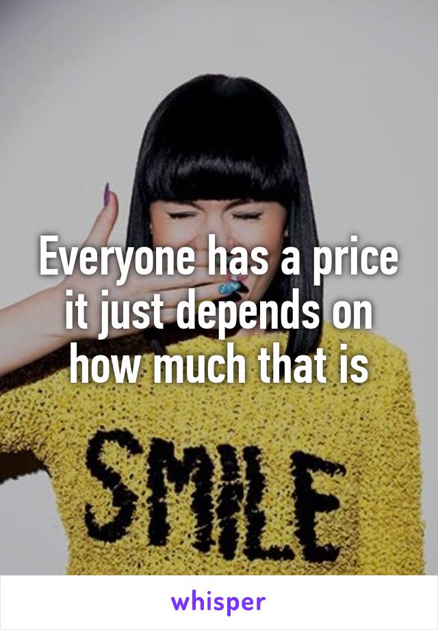 Everyone has a price it just depends on how much that is