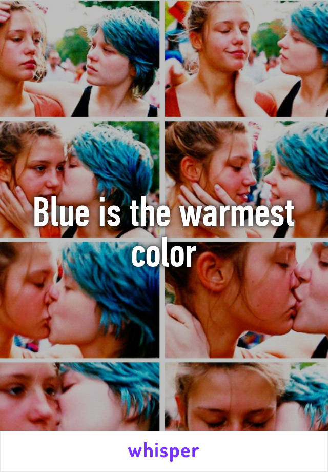 Blue is the warmest color