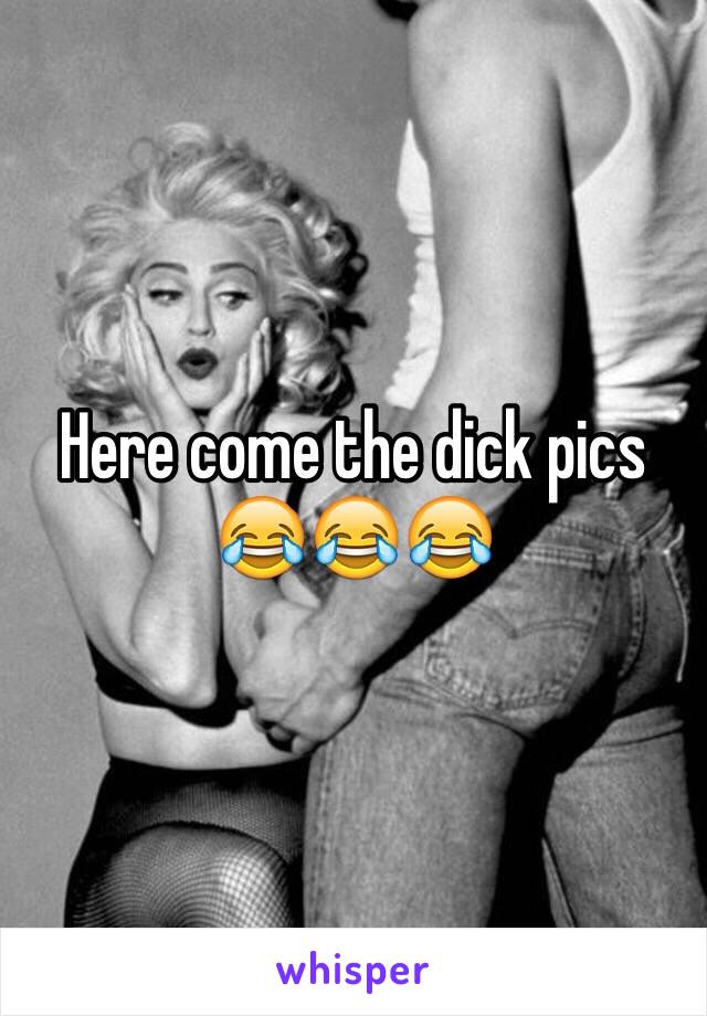 Here come the dick pics 😂😂😂