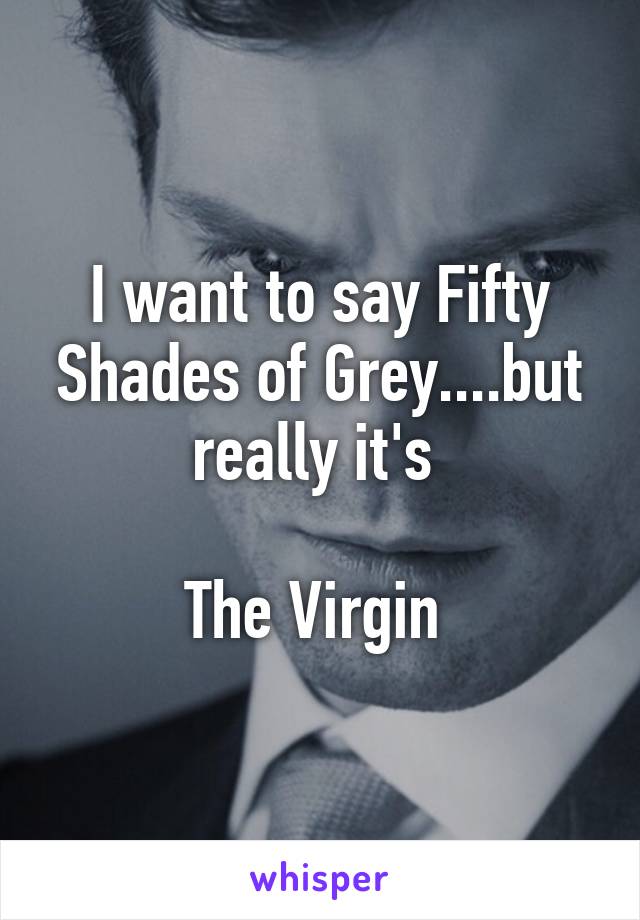 I want to say Fifty Shades of Grey....but really it's 

The Virgin 