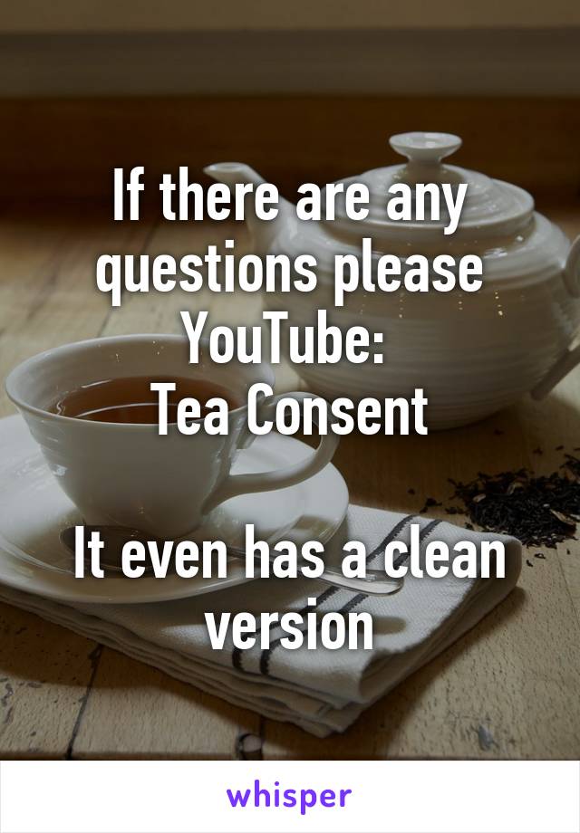 If there are any questions please YouTube: 
Tea Consent

It even has a clean version