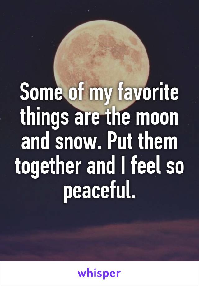 Some of my favorite things are the moon and snow. Put them together and I feel so peaceful.