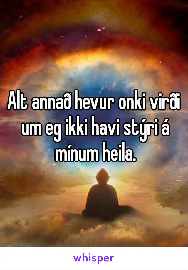 Alt annað hevur onki virði um eg ikki havi stýri á mínum heila.