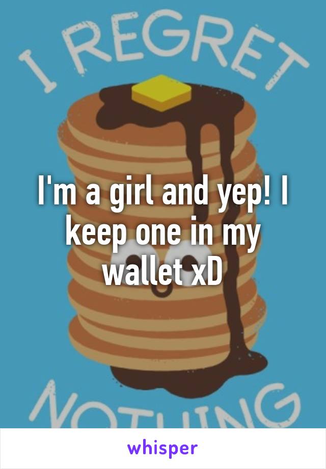 I'm a girl and yep! I keep one in my wallet xD