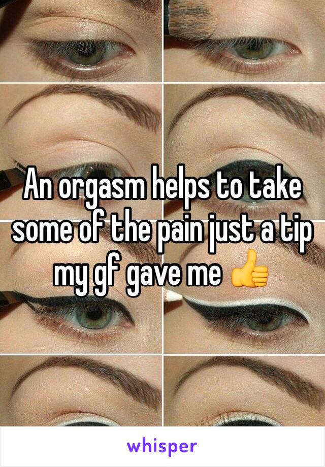 An orgasm helps to take some of the pain just a tip my gf gave me 👍 