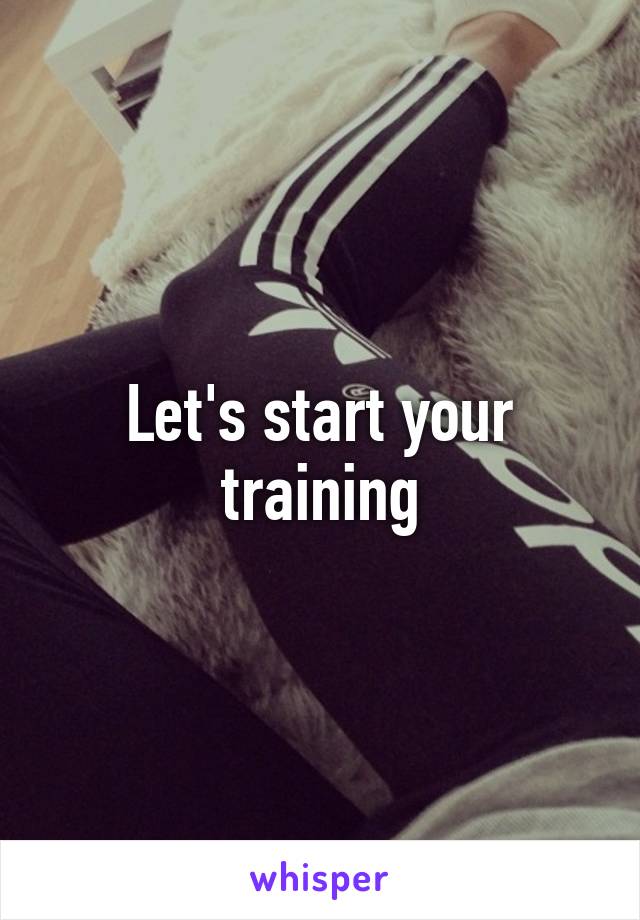 Let's start your training