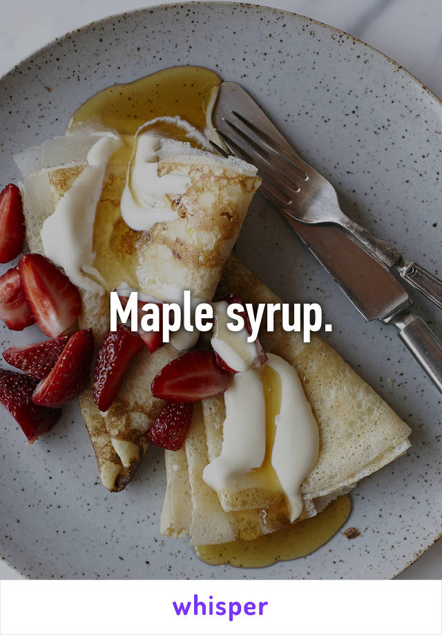 Maple syrup.