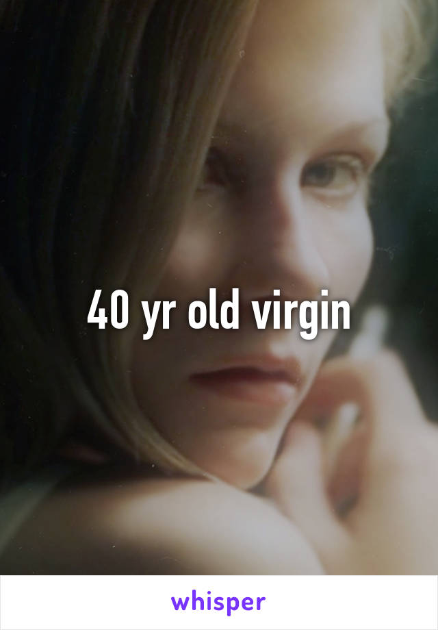 40 yr old virgin