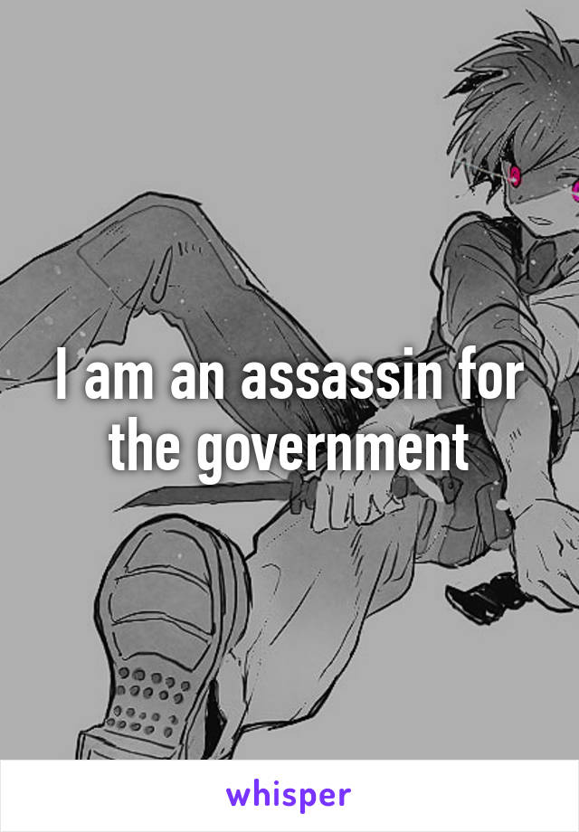 I am an assassin for the government