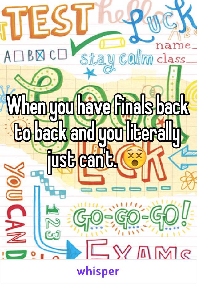 When you have finals back to back and you literally just can't. 😵