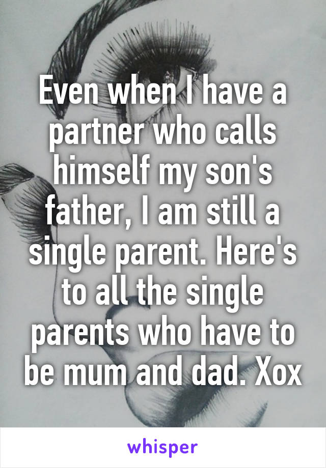 Even when I have a partner who calls himself my son's father, I am still a single parent. Here's to all the single parents who have to be mum and dad. Xox