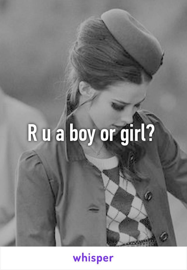 R u a boy or girl? 