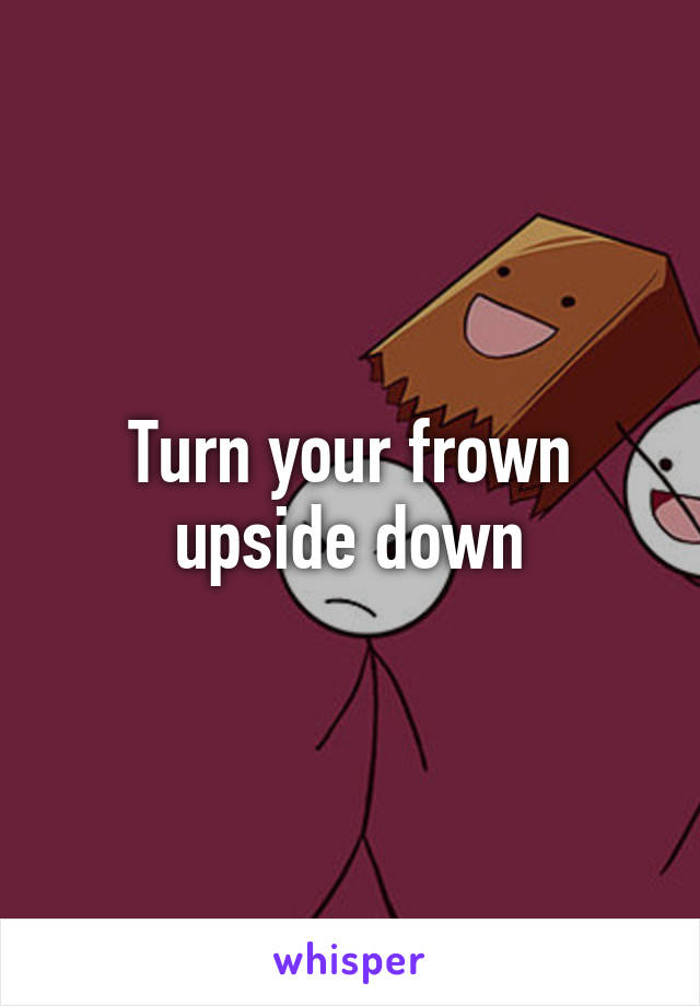 Turn your frown upside down