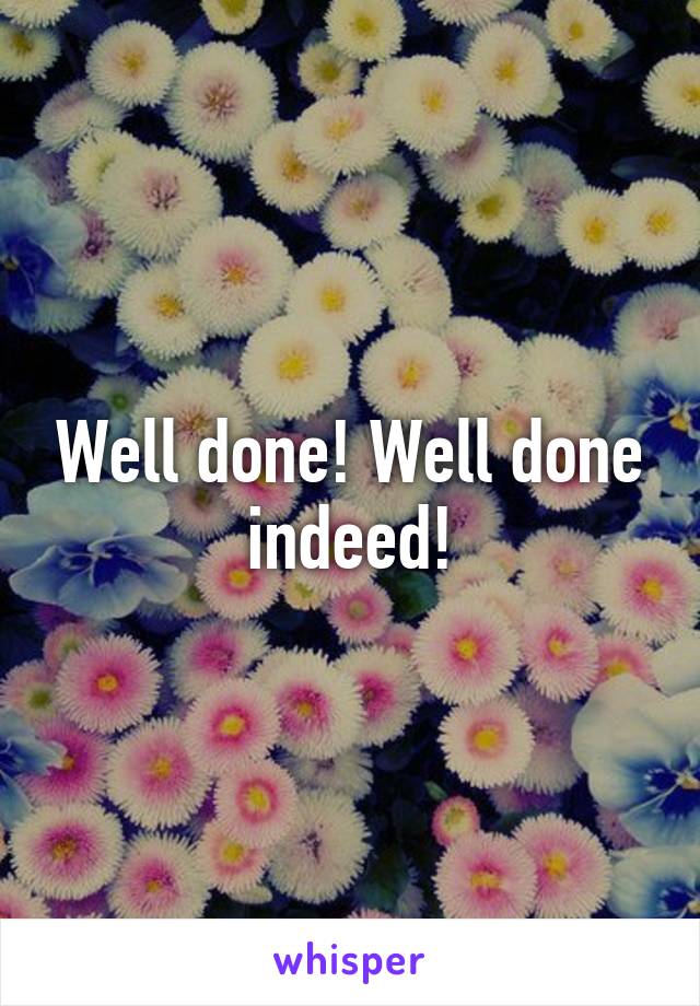 Well done! Well done indeed!