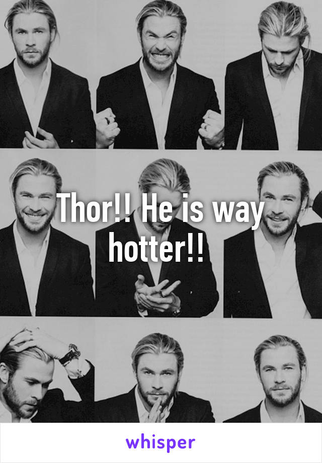 Thor!! He is way hotter!! 