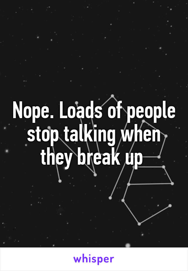 Nope. Loads of people stop talking when they break up 