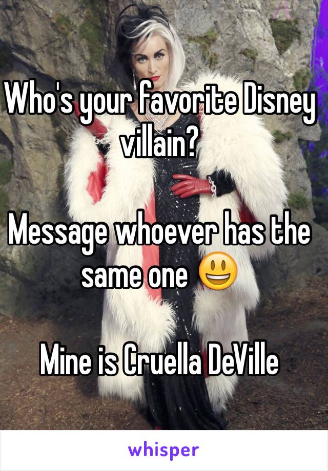 Who's your favorite Disney villain? 

Message whoever has the same one 😃

Mine is Cruella DeVille