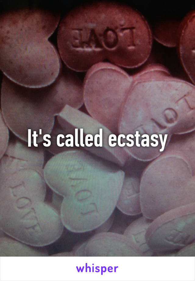 It's called ecstasy