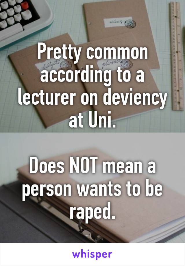 Pretty common according to a lecturer on deviency at Uni.

Does NOT mean a person wants to be raped.