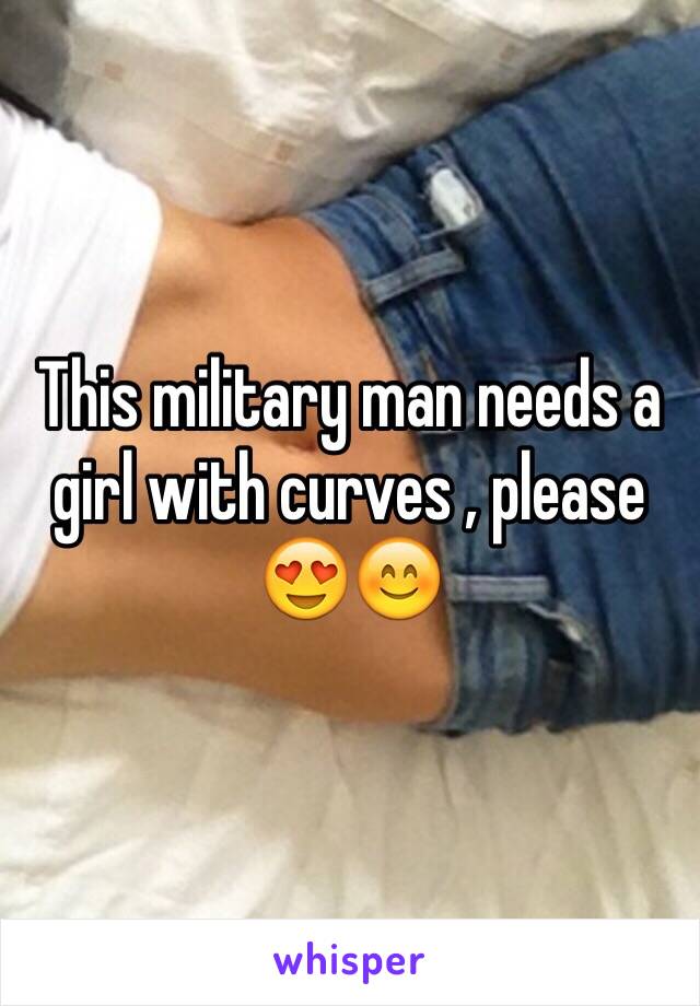 This military man needs a girl with curves , please 😍😊