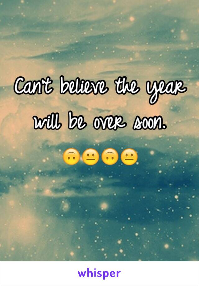 Can't believe the year will be over soon.
🙃😐🙃😐
