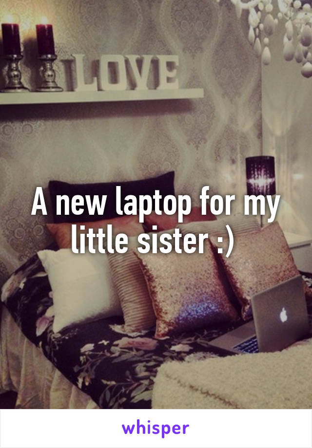 A new laptop for my little sister :) 