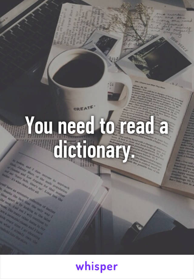 You need to read a dictionary. 