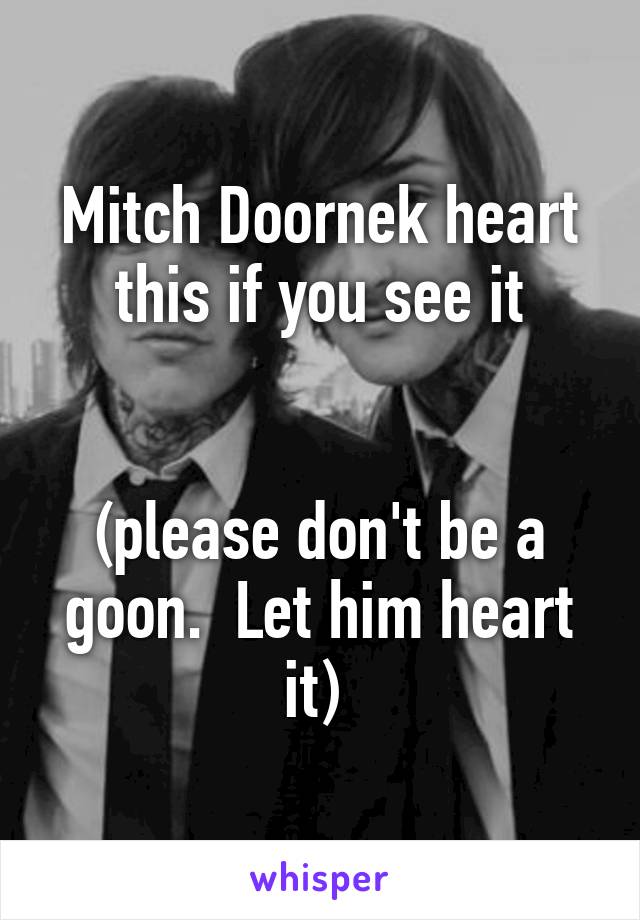 Mitch Doornek heart this if you see it


(please don't be a goon.  Let him heart it) 