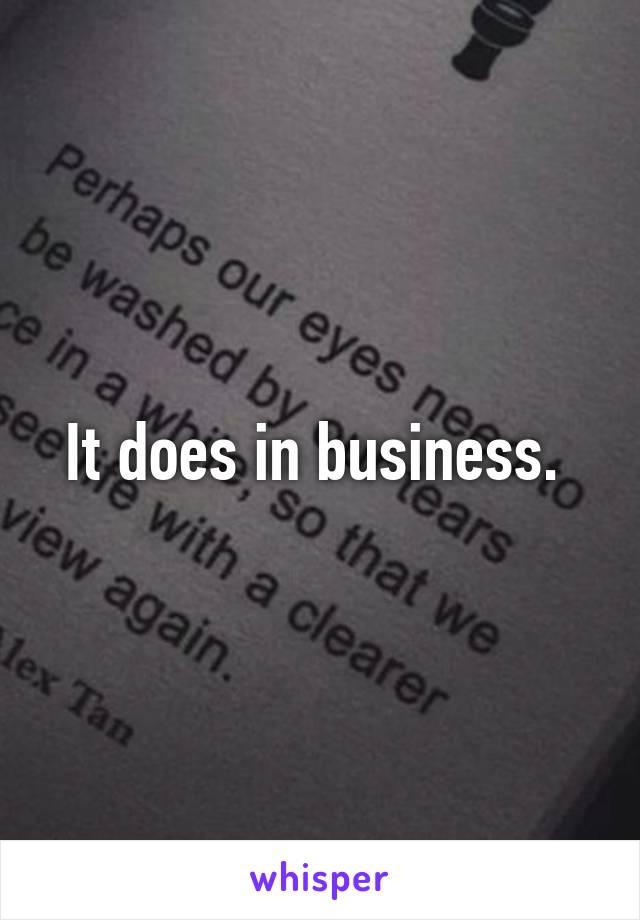 It does in business. 