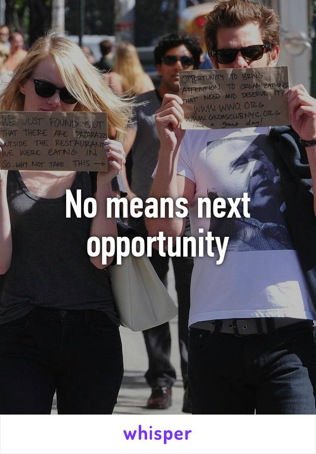 No means next opportunity