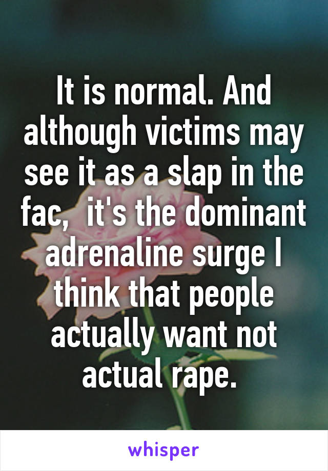 It is normal. And although victims may see it as a slap in the fac,  it's the dominant adrenaline surge I think that people actually want not actual rape. 