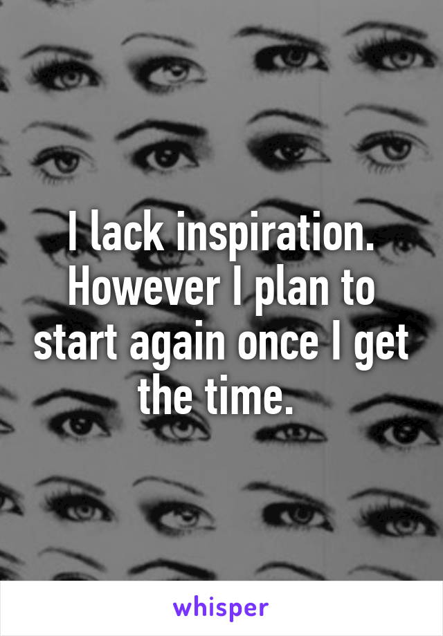 I lack inspiration. However I plan to start again once I get the time. 