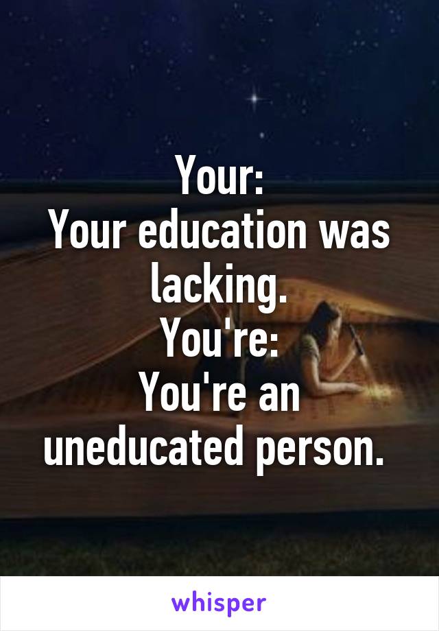 Your:
Your education was lacking.
You're:
You're an uneducated person. 