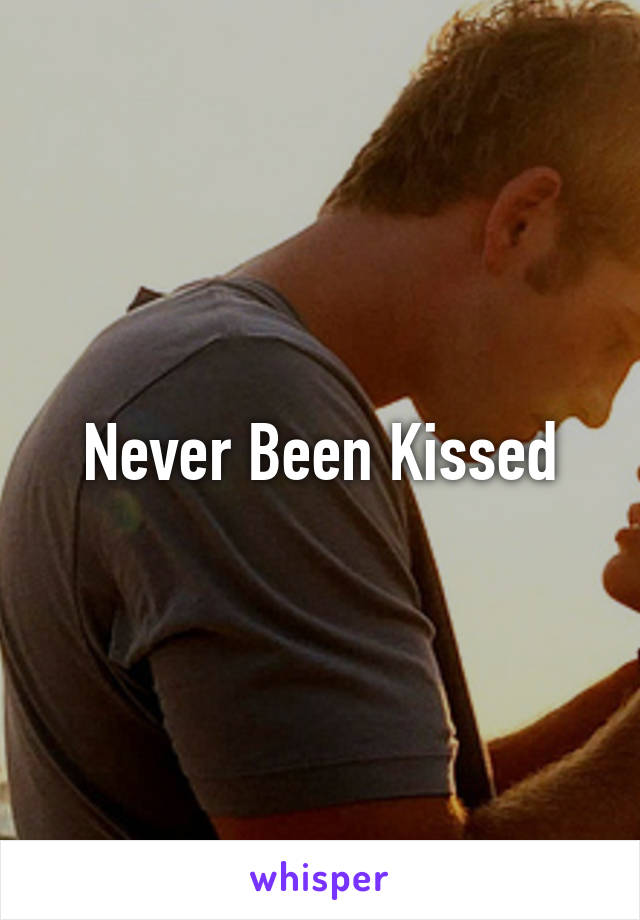 Never Been Kissed