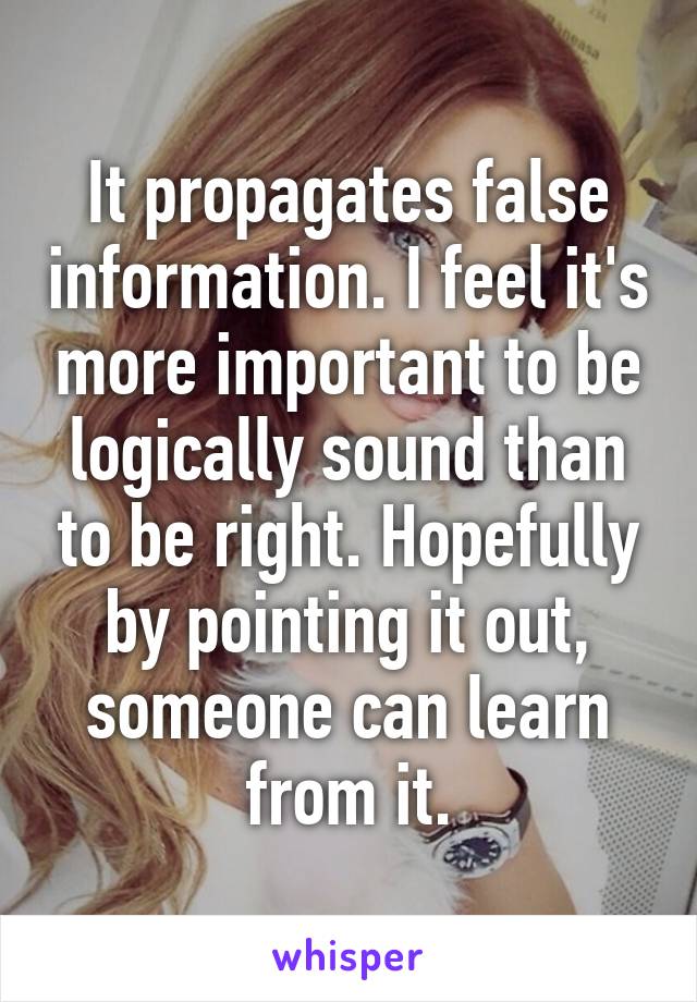 It propagates false information. I feel it's more important to be logically sound than to be right. Hopefully by pointing it out, someone can learn from it.